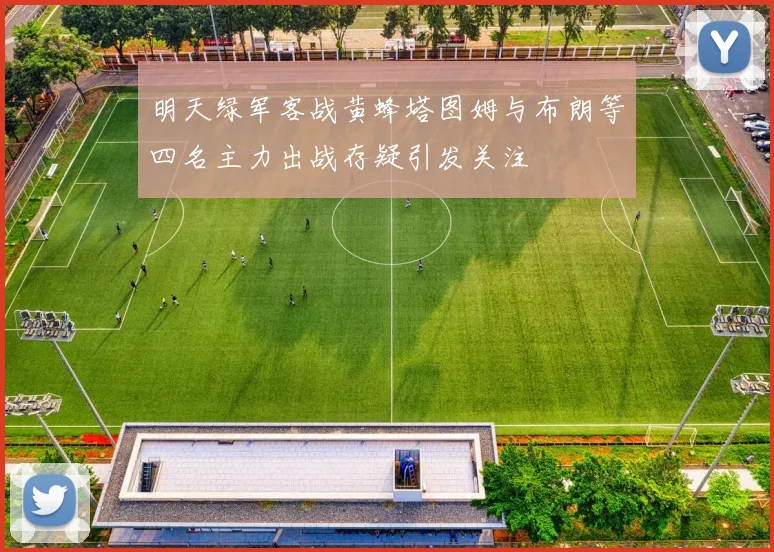 明天绿军客战黄蜂塔图姆与布朗等四名主力出战存疑引发关注