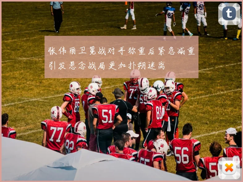 张伟丽卫冕战对手称重后紧急减重引发悬念战局更加扑朔迷离