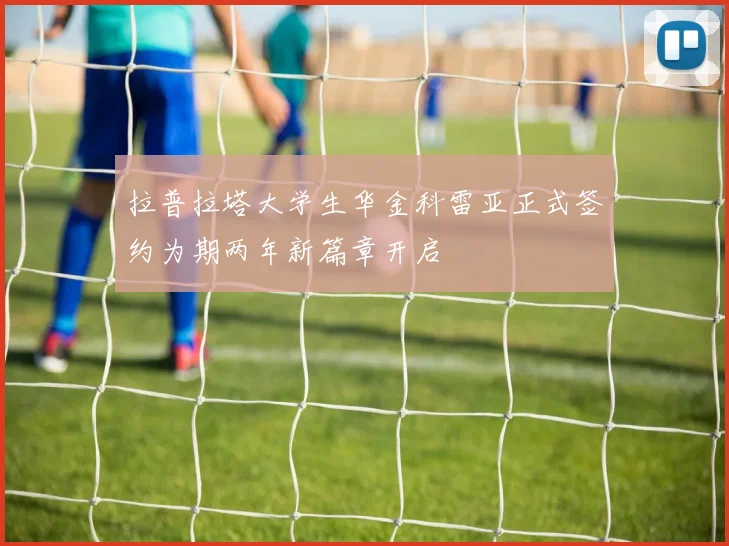 拉普拉塔大学生华金科雷亚正式签约为期两年新篇章开启