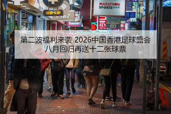 第二波福利来袭 2026中国香港足球盛会八月回归再送十二张球票